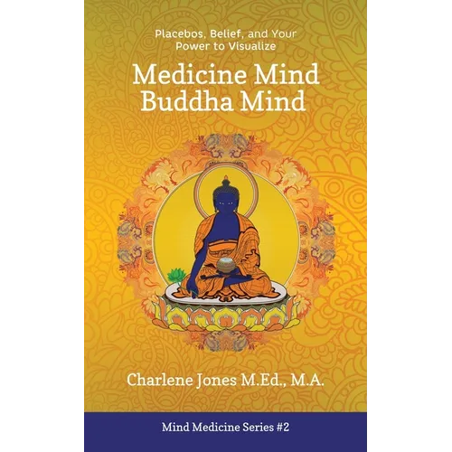 Medicine Mind Buddha Mind: Placebos, Belief, and the Power of Your Mind to Visualize - Paperback | Books | Wiccan Center