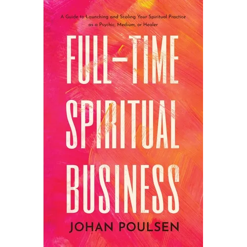 Full-Time Spiritual Business: A Guide to Launching and Scaling Your Spiritual Practice as a Psychic, Medium, or Healer - Paperback | Books | Wiccan Center