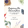 Conjuring the Commonplace: A Guide to Everyday Enchantment & Junk Drawer Magic - Paperback | Books | Wiccan Center
