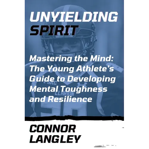 Unyielding Spirit: Mastering the Mind: The Young Athlete's Guide to Developing Mental Toughness and Resilience - Paperback | Books | Wiccan Center
