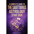 Sagittarius: A Complete Guide To The Sagittarius Astrology Star Sign - Paperback | Books | Wiccan Center