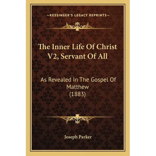 The Inner Life Of Christ V2, Servant Of All: As Revealed In The Gospel Of Matthew (1883) - Paperback | Books | Wiccan Center