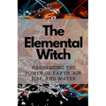 The Elemental Witch: Harnessing the Power of Earth, Air, Fire, and Water - Paperback | Books | Wiccan Center