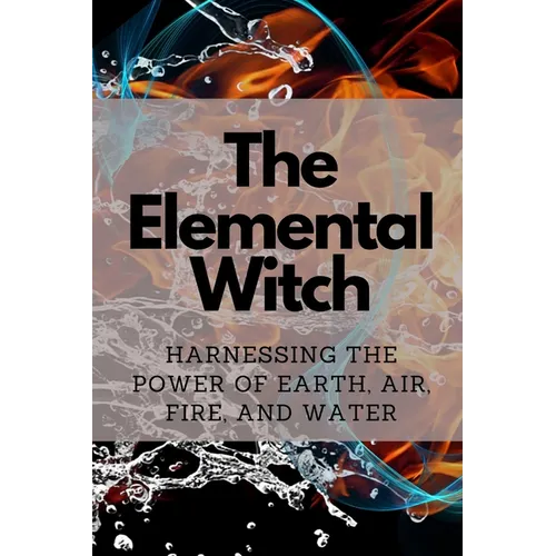The Elemental Witch: Harnessing the Power of Earth, Air, Fire, and Water - Paperback | Books | Wiccan Center