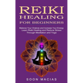 Reiki Healing for Beginners: Balance Your Chakras and Increase Your Energy (Learn Reiki Healing and Reduce Stress Through Meditation and Yoga) - Paperback | Books | Wiccan Center