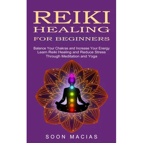Reiki Healing for Beginners: Balance Your Chakras and Increase Your Energy (Learn Reiki Healing and Reduce Stress Through Meditation and Yoga) - Paperback | Books | Wiccan Center