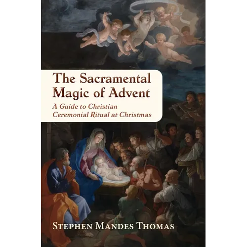 The Sacramental Magic of Advent: A Guide to Christian Ceremonial Ritual at Christmas - Paperback | Books | Wiccan Center