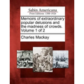 Memoirs of Extraordinary Popular Delusions and the Madness of Crowds. Volume 1 of 2