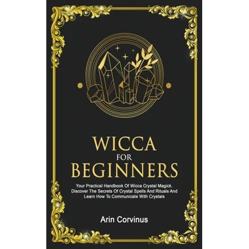 Wicca For Beginners: Your Practical Handbook of Wicca Crystal Magick. Discover The Secrets Of Crystal Spells And Rituals And Learn How To Communicate - Paperback | Books | Wiccan Center