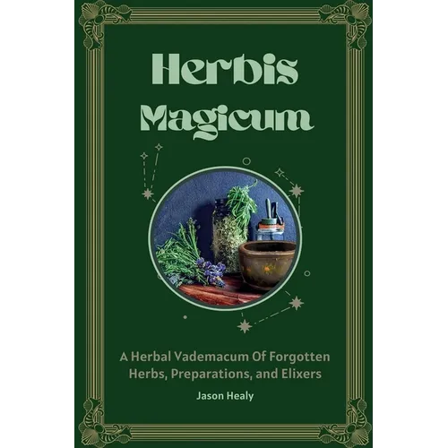Herbis Magicum, A Herbal Vademacum Of Forgotten Herbs, Preparations, and Elixers - Paperback | Books | Wiccan Center