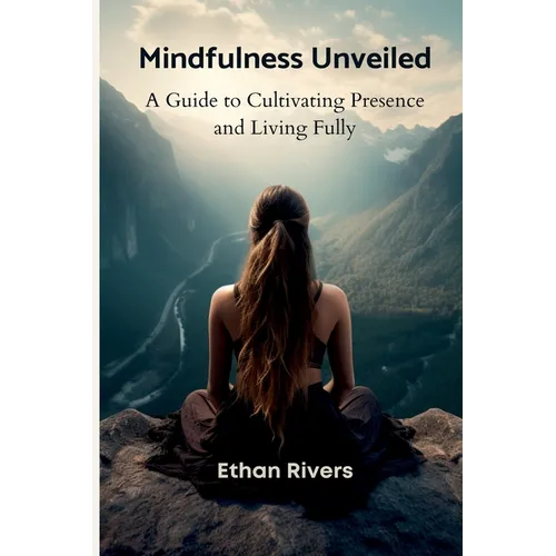 Mindfulness Unveiled: A Guide to Cultivating Presence and Living Fully - Paperback | Books | Wiccan Center
