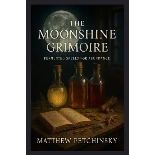 The Moonshine Grimoire: Fermented Spells for Abundance - Paperback | Books | Wiccan Center
