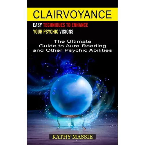 Clairvoyance: Easy Techniques to Enhance Your Psychic Visions (The Ultimate Guide to Aura Reading and Other Psychic Abilities) - Paperback | Books | Wiccan Center