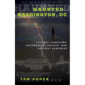 Haunted Washington, DC: Federal Phantoms, Government Ghosts, and Beltway Banshees - Paperback | Books | Wiccan Center