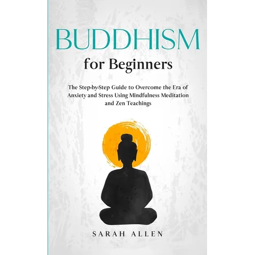Buddhism for beginners: The Step-by-Step Guide to Overcome the Era of Anxiety and Stress Using Mindfulness Meditation and Zen Teachings - Paperback | Books | Wiccan Center