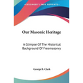 Our Masonic Heritage: A Glimpse Of The Historical Background Of Freemasonry - Paperback | Books | Wiccan Center