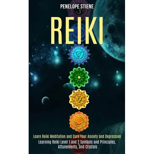 Reiki: Learn Reiki Meditation and Cure Your Anxiety and Depression (Learning Reiki Level 1 and 2 Symbols and Principles, Attunements, and Crystals) - Paperback | Books | Wiccan Center