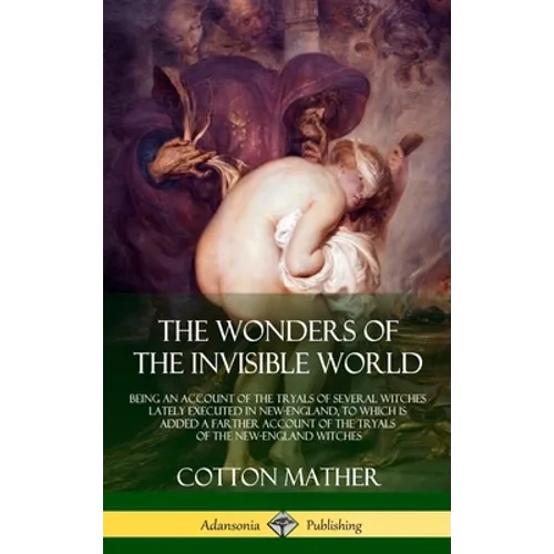 The Wonders of the Invisible World: Being an Account of the Tryals of Several Witches Lately Executed in New-England, to which is added A Farther Acco - Hardcover | Books | Wiccan Center