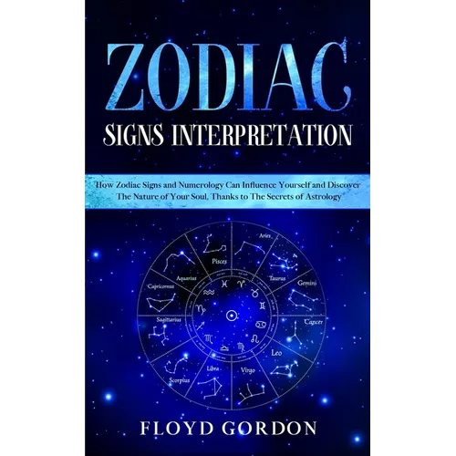 Zodiac Signs Interpretation: Learn How Zodiac Signs and Numerology Can Influence Yourself and Discover the Nature of Your Soul, thanks to the Secre - Paperback | Books | Wiccan Center
