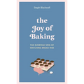 The Joy of Baking: The Everyday Zen of Watching Bread Rise - Hardcover