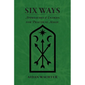 Six Ways: Approaches & Entries for Practical Magic - Paperback | Books | Wiccan Center