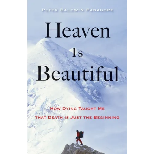 Heaven Is Beautiful: How Dying Taught Me That Death Is Just the Beginning
