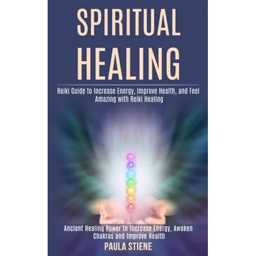 Spiritual Healing: Reiki Guide to Increase Energy, Improve Health, and Feel Amazing With Reiki Healing (Ancient Healing Power to Increase Energy, Awak - Paperback | Books | Wiccan Center