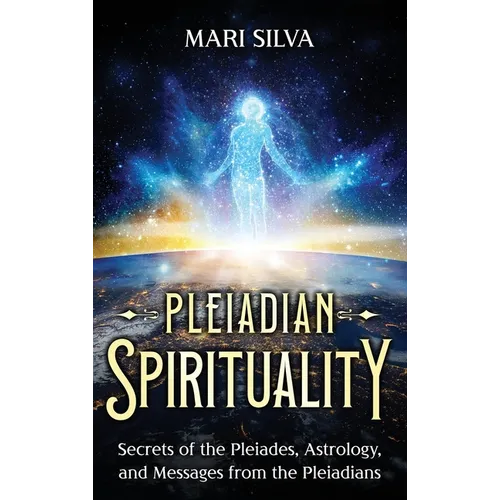 Pleiadian Spirituality: Secrets of the Pleiades, Astrology, and Messages from the Pleiadians - Hardcover | Books | Wiccan Center