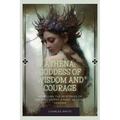 Athena: Goddess Of Wisdom And Courage: Revealing the Mysteries of Ancient Greece's Most Beloved Heroine - Paperback | Books | Wiccan Center