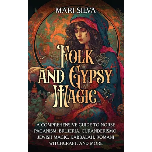 Folk and Gypsy Magic: A Comprehensive Guide to Norse Paganism, Brujeria, Curanderismo, Jewish Magic, Kabbalah, Romani Witchcraft, and More - Hardcover | Books | Wiccan Center