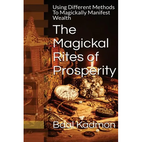 The Magickal Rites of Prosperity: Using Different Methods To Magickally Manifest Wealth - Paperback | Books | Wiccan Center
