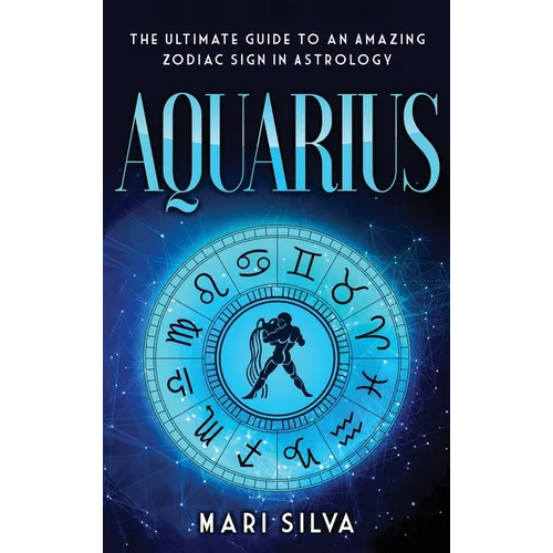 Aquarius: The Ultimate Guide to an Amazing Zodiac Sign in Astrology - Hardcover | Books | Wiccan Center