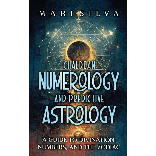 Chaldean Numerology and Predictive Astrology: A Guide to Divination, Numbers, and the Zodiac - Hardcover | Books | Wiccan Center