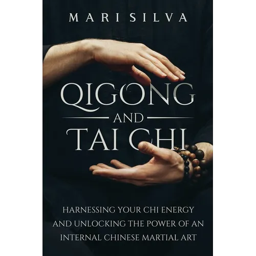 Qigong and Tai Chi: Harnessing Your Chi Energy and Unlocking the Power of an Internal Chinese Martial Art - Paperback | Books | Wiccan Center