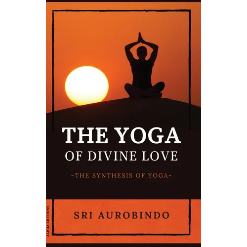 The Yoga of Divine Love: The Synthesis of Yoga - Hardcover | Books | Wiccan Center