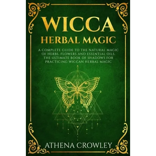 Wicca Herbal Magic: A complete Guide to the natural Magic of Herbs, Flowers and Essential Oils. The ultimate Book of Shadows for practicin - Paperback | Books | Wiccan Center