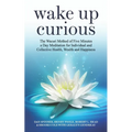 Wake Up Curious: The Wacuri Method of Five Minutes a Day Meditation for Individual and Collective Health, Wealth and Happiness - Paperback