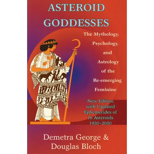 Asteroid Goddesses: The Mythology, Psychology, and Astrology of the Re-Emerging Feminine