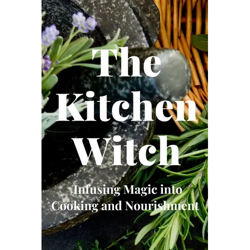 The Kitchen Witch: Infusing Magic into Cooking and Nourishment - Paperback | Books | Wiccan Center