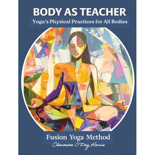 Body as Teacher: A Practical Guide to Yoga, Movement, and Breath for All Bodies - Hardcover