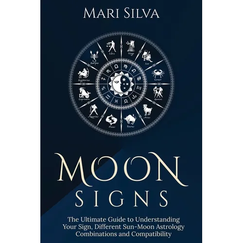 Moon Signs: The Ultimate Guide to Understanding Your Sign, Different Sun-Moon Astrology Combinations, and Compatibility - Paperback | Books | Wiccan Center