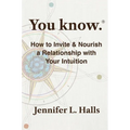 You know.: How to Invite & Nourish a Relationship with Your Intuition - Paperback