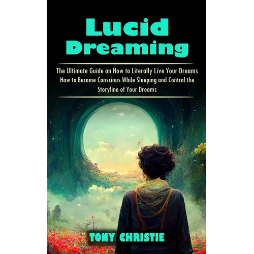 Lucid Dreaming: The Ultimate Guide on How to Literally Live Your Dreams (How to Become Conscious While Sleeping and Control the Storyline of Your Drea - Paperback | Books | Wiccan Center