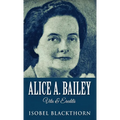 Alice A. Bailey - Life and Legacy - Hardcover | Books | Wiccan Center