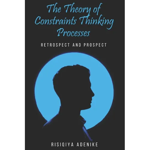 The Theory of Constraints Thinking Processes: Retrospect and prospect - Paperback | Books | Wiccan Center
