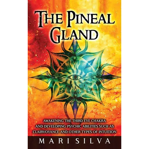 The Pineal Gland: Awakening the Third Eye Chakra and Developing Psychic Abilities such as Clairvoyance and Other Types of Intuition - Hardcover | Books | Wiccan Center