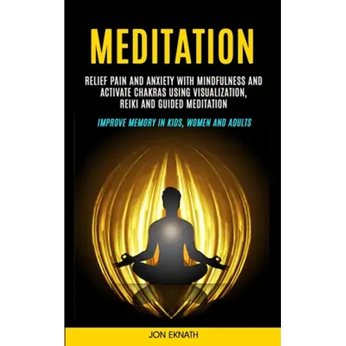 Meditation: Relief Pain and Anxiety With Mindfulness and Activate Chakras Using Visualization, Reiki and Guided Meditation (Improve Memory in Kids, Wo - Paperback | Books | Wiccan Center