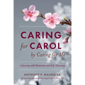 Caring for Carol by Caring for Me: A Journey with Dementia and Self-Discovery - Hardcover | Books | Wiccan Center