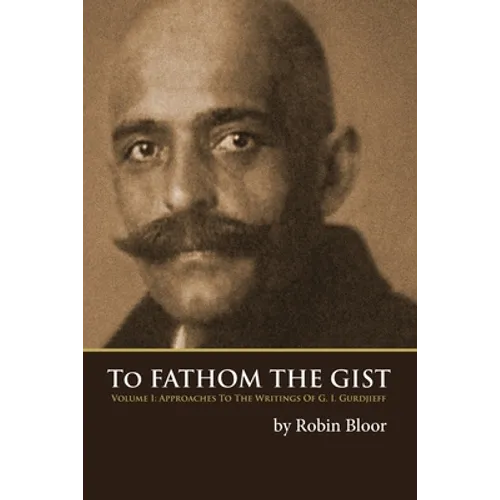 To Fathom the Gist: Volume 1 - Approaches to the Writings of G. I. Gurdjieff - Paperback | Books | Wiccan Center