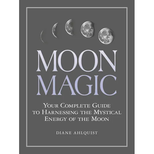 Moon Magic: Your Complete Guide to Harnessing the Mystical Energy of the Moon - Paperback | Books | Wiccan Center